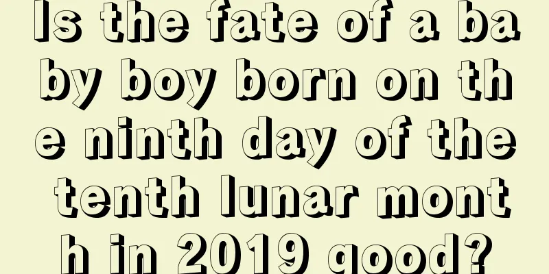 Is the fate of a baby boy born on the ninth day of the tenth lunar month in 2019 good?