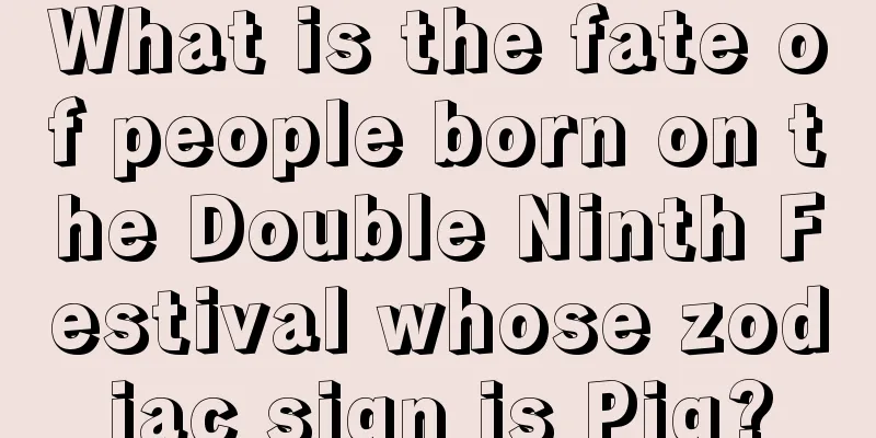 What is the fate of people born on the Double Ninth Festival whose zodiac sign is Pig?