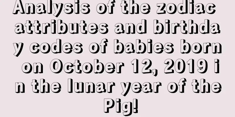 Analysis of the zodiac attributes and birthday codes of babies born on October 12, 2019 in the lunar year of the Pig!