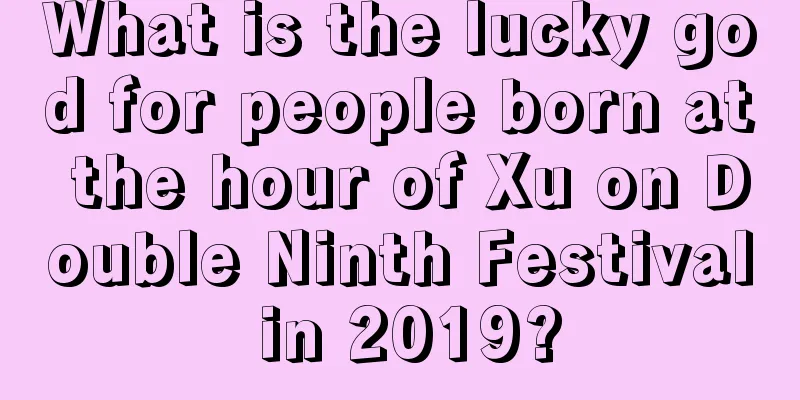 What is the lucky god for people born at the hour of Xu on Double Ninth Festival in 2019?