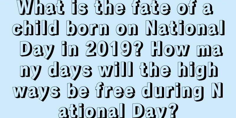 What is the fate of a child born on National Day in 2019? How many days will the highways be free during National Day?