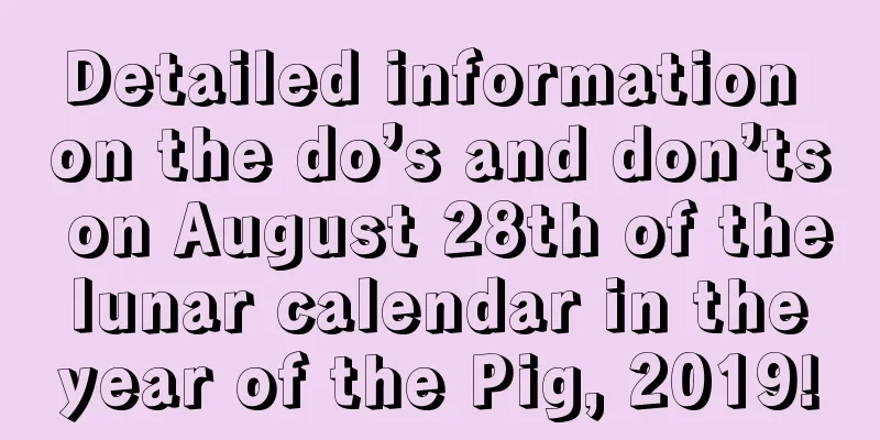 Detailed information on the do’s and don’ts on August 28th of the lunar calendar in the year of the Pig, 2019!