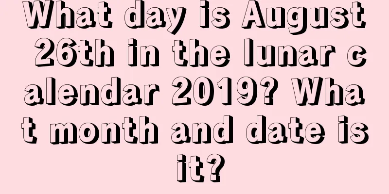 What day is August 26th in the lunar calendar 2019? What month and date is it?