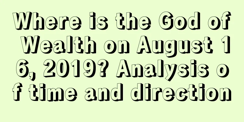 Where is the God of Wealth on August 16, 2019? Analysis of time and direction