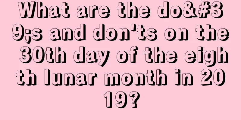 What are the do's and don'ts on the 30th day of the eighth lunar month in 2019?