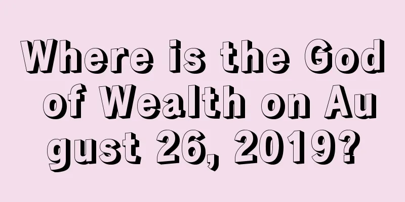 Where is the God of Wealth on August 26, 2019?
