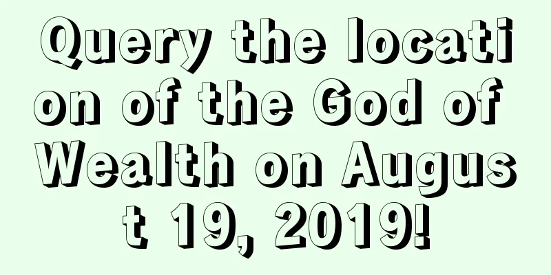Query the location of the God of Wealth on August 19, 2019!