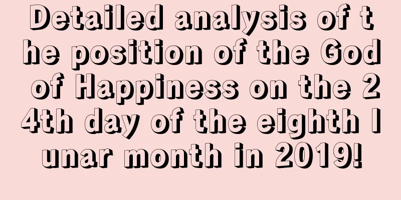 Detailed analysis of the position of the God of Happiness on the 24th day of the eighth lunar month in 2019!