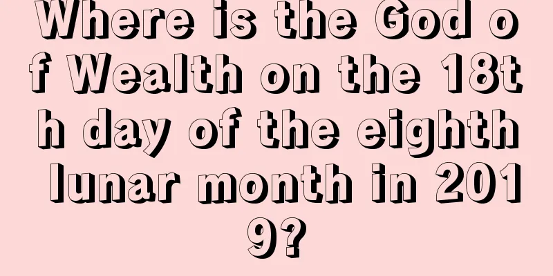 Where is the God of Wealth on the 18th day of the eighth lunar month in 2019?