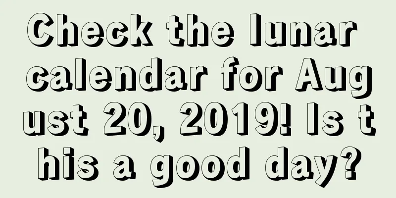 Check the lunar calendar for August 20, 2019! Is this a good day?