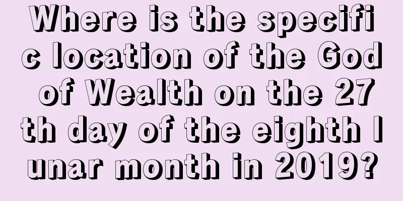 Where is the specific location of the God of Wealth on the 27th day of the eighth lunar month in 2019?