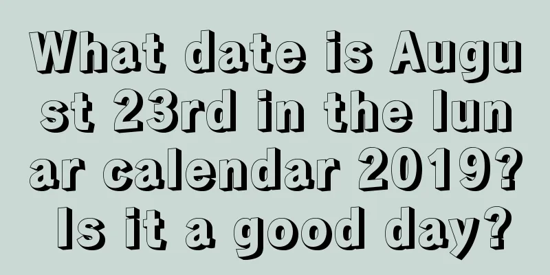 What date is August 23rd in the lunar calendar 2019? Is it a good day?