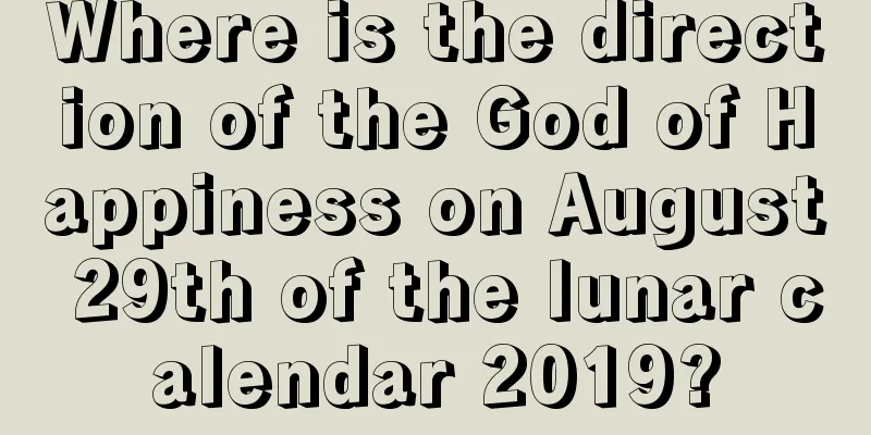 Where is the direction of the God of Happiness on August 29th of the lunar calendar 2019?