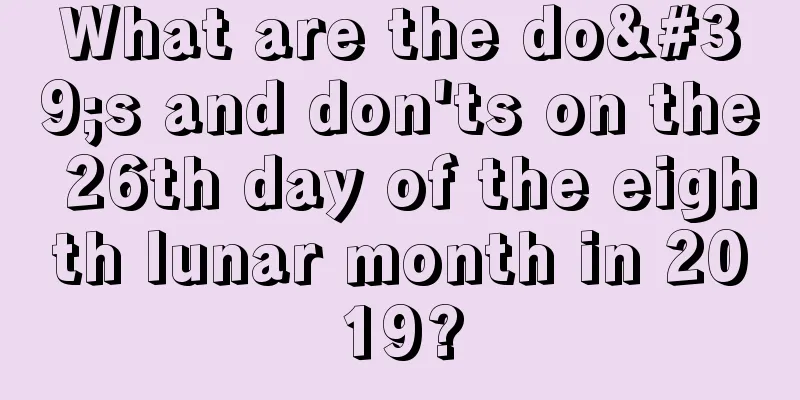 What are the do's and don'ts on the 26th day of the eighth lunar month in 2019?