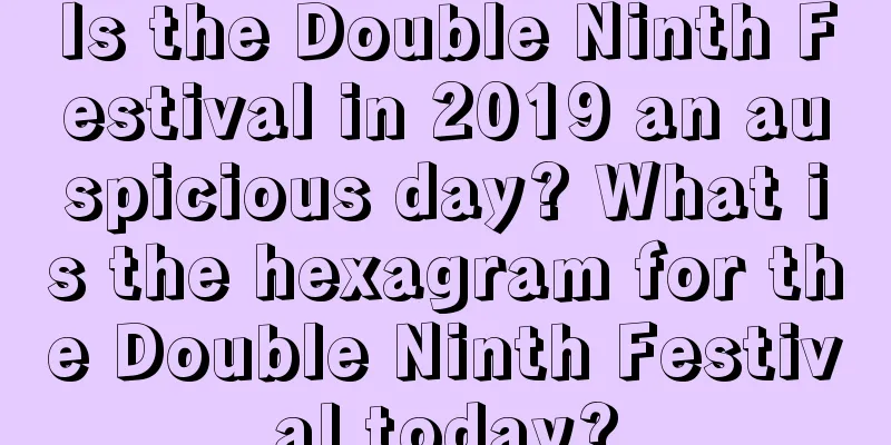 Is the Double Ninth Festival in 2019 an auspicious day? What is the hexagram for the Double Ninth Festival today?