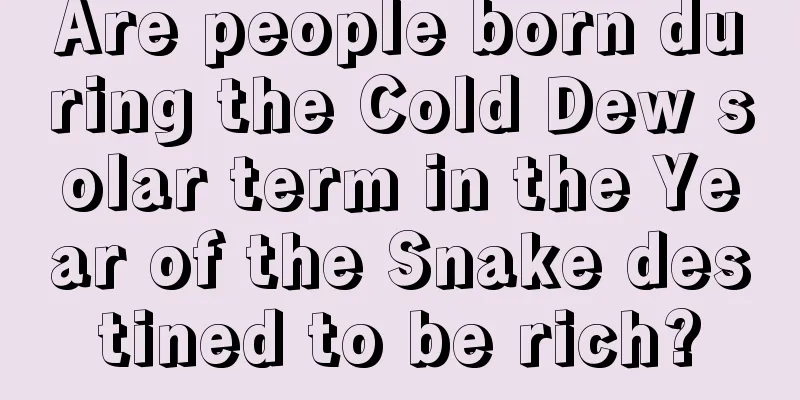 Are people born during the Cold Dew solar term in the Year of the Snake destined to be rich?