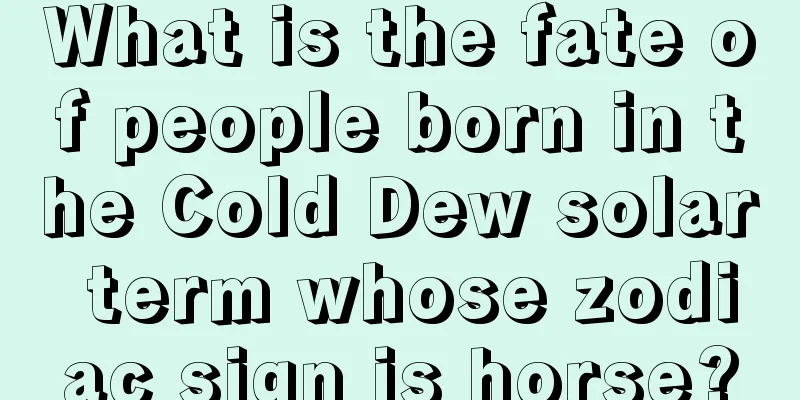 What is the fate of people born in the Cold Dew solar term whose zodiac sign is horse?