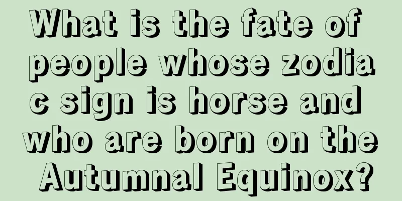 What is the fate of people whose zodiac sign is horse and who are born on the Autumnal Equinox?