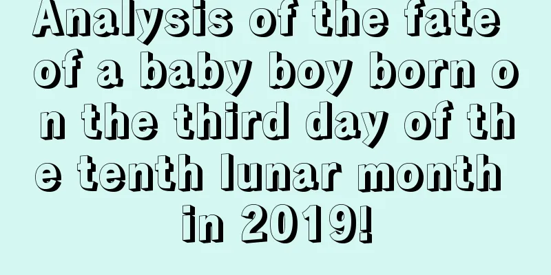Analysis of the fate of a baby boy born on the third day of the tenth lunar month in 2019!