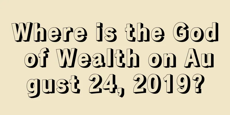 Where is the God of Wealth on August 24, 2019?