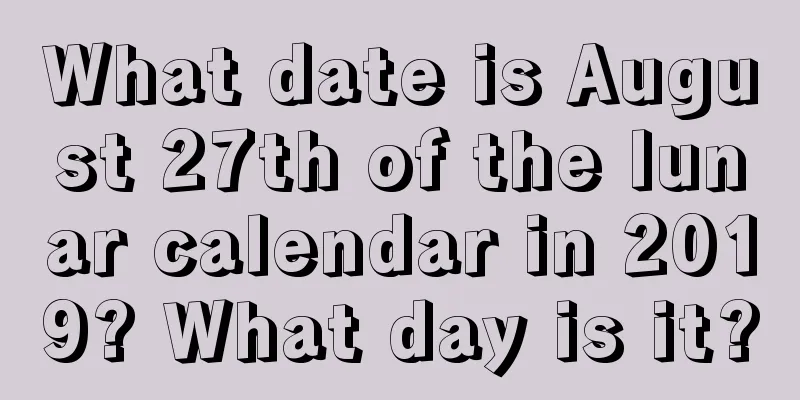 What date is August 27th of the lunar calendar in 2019? What day is it?