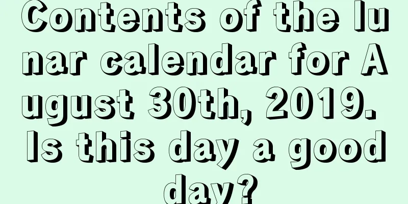Contents of the lunar calendar for August 30th, 2019. Is this day a good day?