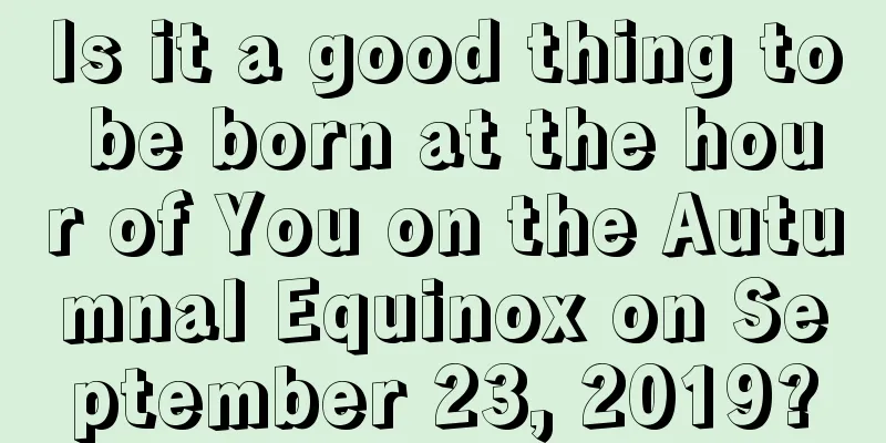 Is it a good thing to be born at the hour of You on the Autumnal Equinox on September 23, 2019?