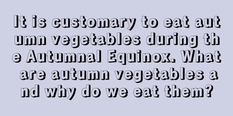 It is customary to eat autumn vegetables during the Autumnal Equinox. What are autumn vegetables and why do we eat them?