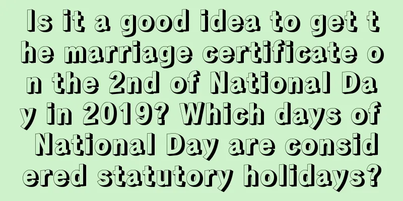 Is it a good idea to get the marriage certificate on the 2nd of National Day in 2019? Which days of National Day are considered statutory holidays?