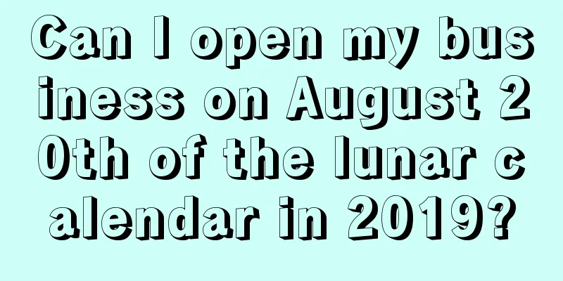 Can I open my business on August 20th of the lunar calendar in 2019?