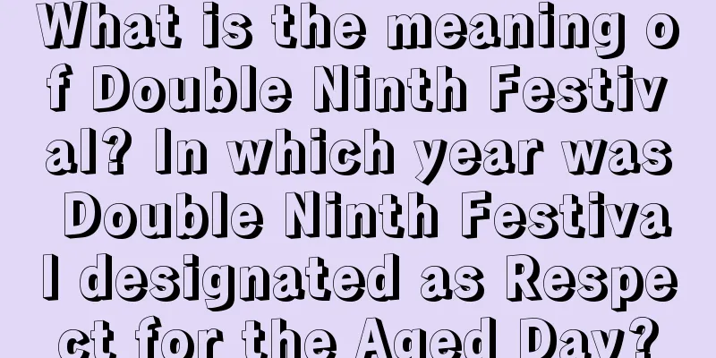 What is the meaning of Double Ninth Festival? In which year was Double Ninth Festival designated as Respect for the Aged Day?