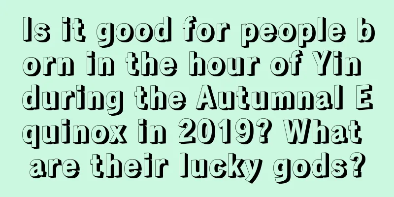 Is it good for people born in the hour of Yin during the Autumnal Equinox in 2019? What are their lucky gods?