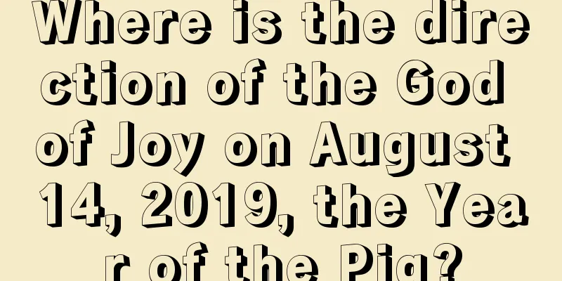 Where is the direction of the God of Joy on August 14, 2019, the Year of the Pig?