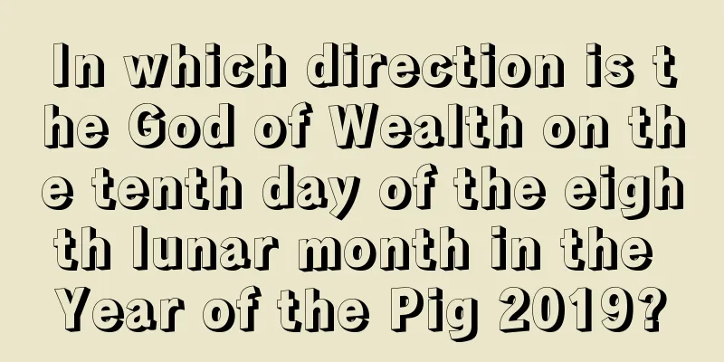 In which direction is the God of Wealth on the tenth day of the eighth lunar month in the Year of the Pig 2019?