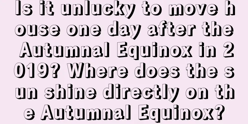Is it unlucky to move house one day after the Autumnal Equinox in 2019? Where does the sun shine directly on the Autumnal Equinox?
