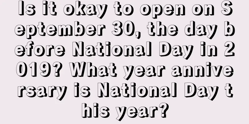Is it okay to open on September 30, the day before National Day in 2019? What year anniversary is National Day this year?