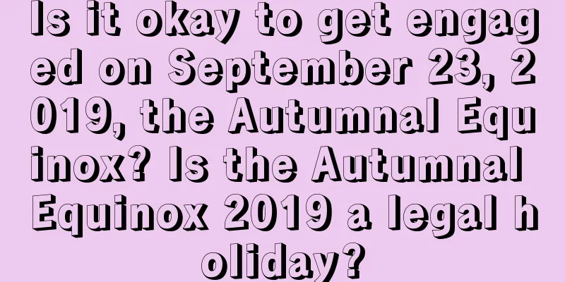 Is it okay to get engaged on September 23, 2019, the Autumnal Equinox? Is the Autumnal Equinox 2019 a legal holiday?