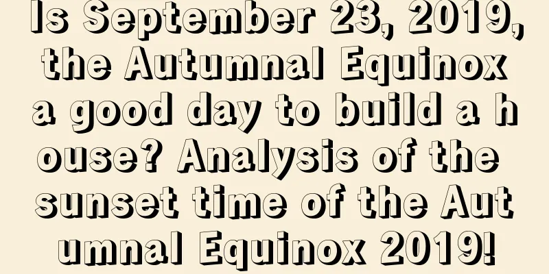 Is September 23, 2019, the Autumnal Equinox a good day to build a house? Analysis of the sunset time of the Autumnal Equinox 2019!