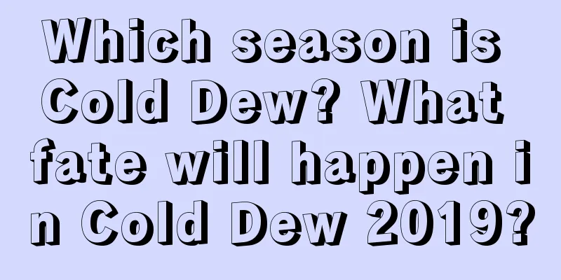 Which season is Cold Dew? What fate will happen in Cold Dew 2019?