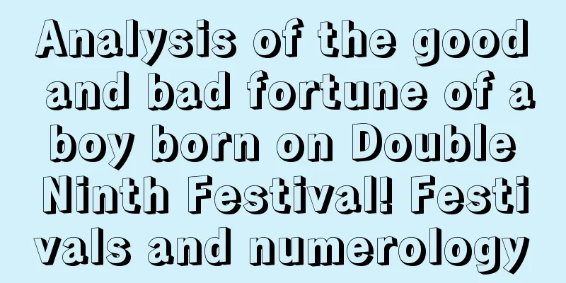 Analysis of the good and bad fortune of a boy born on Double Ninth Festival! Festivals and numerology