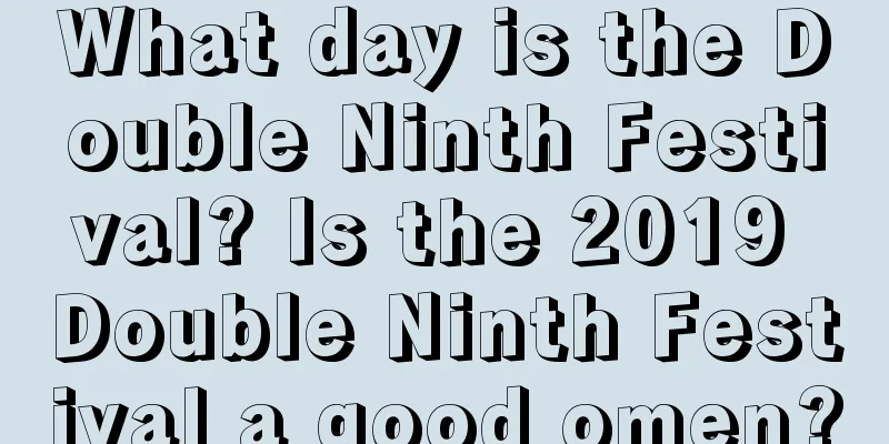 What day is the Double Ninth Festival? Is the 2019 Double Ninth Festival a good omen?