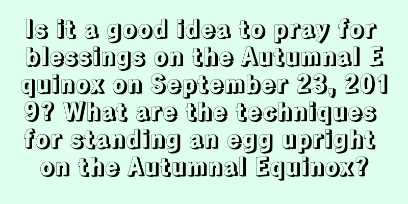 Is it a good idea to pray for blessings on the Autumnal Equinox on September 23, 2019? What are the techniques for standing an egg upright on the Autumnal Equinox?