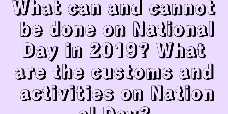 What can and cannot be done on National Day in 2019? What are the customs and activities on National Day?