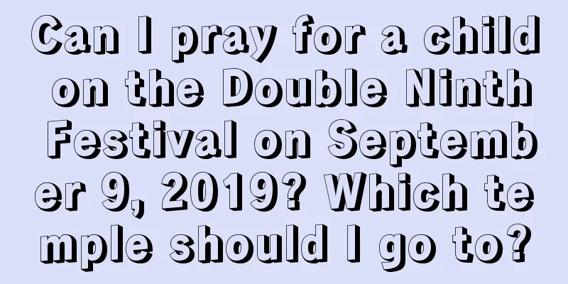 Can I pray for a child on the Double Ninth Festival on September 9, 2019? Which temple should I go to?
