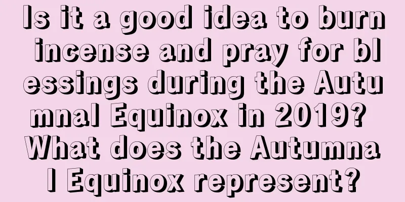 Is it a good idea to burn incense and pray for blessings during the Autumnal Equinox in 2019? What does the Autumnal Equinox represent?