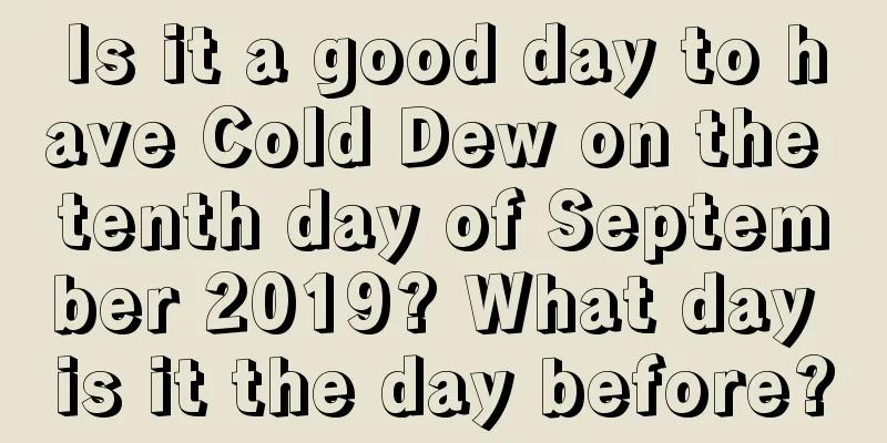 Is it a good day to have Cold Dew on the tenth day of September 2019? What day is it the day before?
