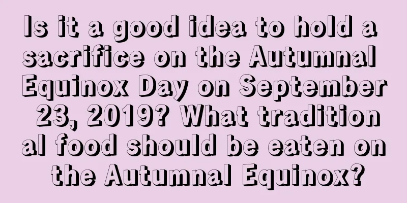 Is it a good idea to hold a sacrifice on the Autumnal Equinox Day on September 23, 2019? What traditional food should be eaten on the Autumnal Equinox?