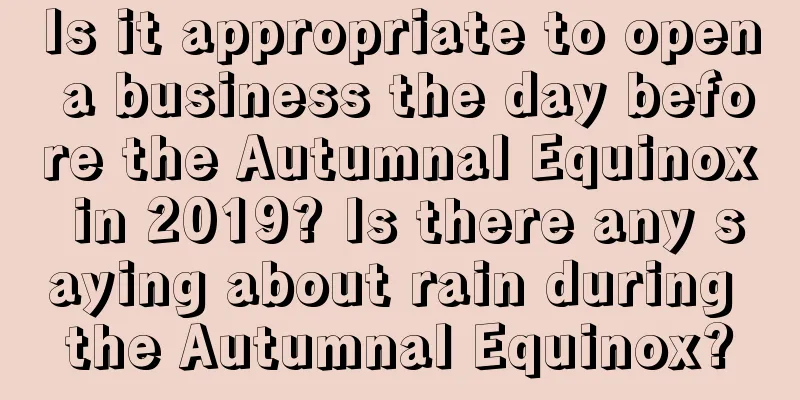 Is it appropriate to open a business the day before the Autumnal Equinox in 2019? Is there any saying about rain during the Autumnal Equinox?