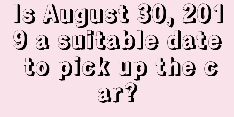 Is August 30, 2019 a suitable date to pick up the car?