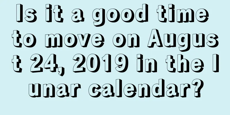 Is it a good time to move on August 24, 2019 in the lunar calendar?